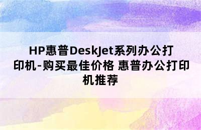 HP惠普DeskJet系列办公打印机-购买最佳价格 惠普办公打印机推荐